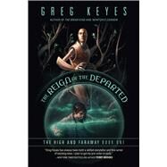 The Reign of the Departed by Keyes, J. Gregory, 9781597809375