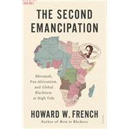 The Second Emancipation Nkrumah, Pan-Africanism, and Global Blackness at High Tide by French, Howard W., 9781324099376