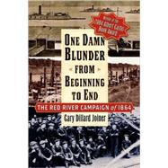 One Damn Blunder from Beginning to End The Red River Campaign of 1864 by Joiner, Gary Dillard, 9780842029377
