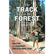 The Track in the Forest The Creation of a Legendary 1968 US Olympic Team by Burns, Bob, 9780897339377