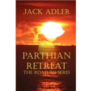 Parthian Retreat : The Road to Seres by Adler, Jack, 9780977699377