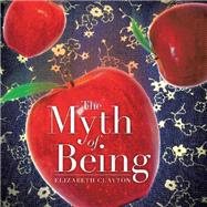 The Myth of Being by Clayton, Elizabeth, 9781490799377
