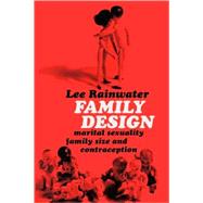 Family Design: Marital Sexuality, Family Size, and Contraception by Rainwater,Lee, 9780202309378