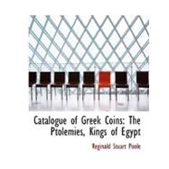 Catalogue of Greek Coins : The Ptolemies, Kings of Egypt by Poole, Reginald Stuart, 9780554549378
