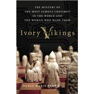 Ivory Vikings: The Mystery of the Most Famous Chessmen in the World and the Woman Who Made Them by Brown, Nancy Marie, 9781137279378