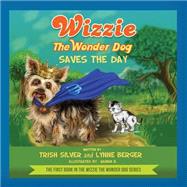 Wizzie the Wonder Dog Saves the Day by Silver, Trish; Berger, Lynne; Bhardwaj, Raman, 9781523689378