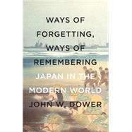 Ways of Forgetting, Ways of Remembering by Dower, John W., 9781595589378