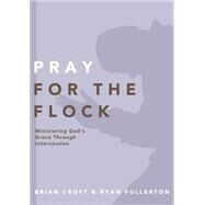 Pray for the Flock by Croft, Brian; Fullerton, Ryan, 9780310519379