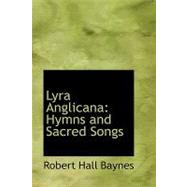 Lyra Anglicana: Hymns and Sacred Songs by Baynes, Robert Hall, 9780554779379