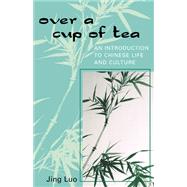 Over a Cup of Tea An Introduction to Chinese Life and Culture by Luo, Jing, 9780761829379