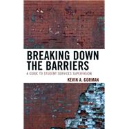 Breaking Down the Barriers A Guide to Student Services Supervision by Gorman, Kevin A., 9781610489379