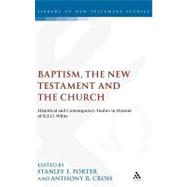 Baptism, the New Testament and the Church Historical and Contemporary Studies in Honour of R.E.O. White by Porter, Stanley E.; Cross, Anthony R., 9781850759379