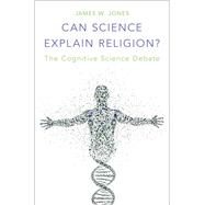 Can Science Explain Religion? The Cognitive Science Debate by Jones, James W., 9780190249380