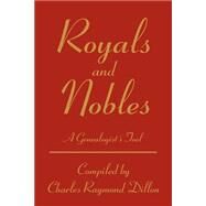 Royals and Nobles : A Genealogist's Tool by Dillon, Charles Raymond, 9780595259380