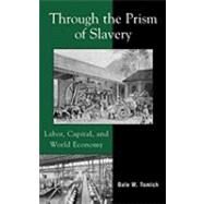 Through the Prism of Slavery Labor, Capital, and World Economy by Tomich, Dale W., 9780742529380