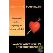 Watch What You Let into Your Heart by Harris, Johnny M., Jr., 9781419619380