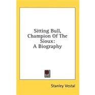 Sitting Bull, Champion of the Sioux : A Biography by Vestal, Stanley, 9781436689380