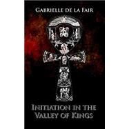Initiation in the Valley of Kings by De La Fair, Gabrielle, 9781505369380