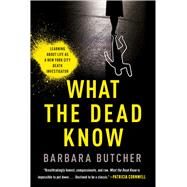 What the Dead Know Learning About Life as a New York City Death Investigator by Butcher, Barbara, 9781982179380