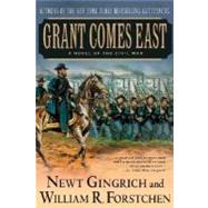 Grant Comes East A Novel of the Civil War by Gingrich, Newt; Forstchen, William R.; Hanser, Albert S., 9780312309381