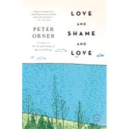 Love and Shame and Love A Novel by Orner, Peter, 9780316129381