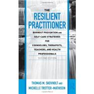 The Resilient Practitioner: Burnout Prevention and Self-Care Strategies for Counselors, Therapists, Teachers, and Health Professionals, Second Edition by Skovholt; Thomas M., 9780415989381