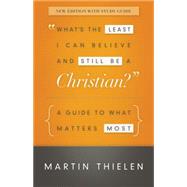 What's the Least I Can Believe and Still Be a Christian? New Edition with Study Guide : A Guide to What Matters Most by Thielen, Martin, 9780664239381