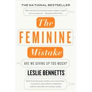 The Feminine Mistake Are We Giving Up Too Much? by Bennetts, Leslie, 9781401309381