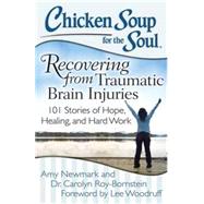 Chicken Soup for the Soul: Recovering from Traumatic Brain Injuries 101 Stories of Hope, Healing, and Hard Work by Newmark, Amy; Roy-Bornstein, Dr. Carolyn; Woodruff, Lee, 9781611599381