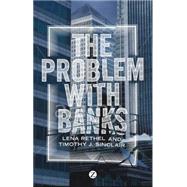 The Problem With Banks by Sinclair, Timothy J. J.; Rethel, Lena, 9781848139381