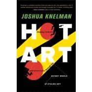 Hot Art Chasing Thieves and Detectives Through the Secret World of Stolen Art by Knelman, Joshua, 9781935639381