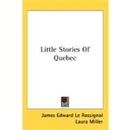 Little Stories Of Quebec by Le Rossignol, James Edward; Miller, Laura, 9780548499382
