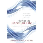 Shaping the Christian Life: Worship and the Religious Affections by Hotz, Kendra G., 9780664229382