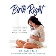 Birth Right Discover God's Best For Your Birth Experience by Taig, Cathy; D.O, Tammy Born Huizenga, 9781098399382