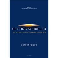 Getting Schooled The Reeducation of an American Teacher by Keizer, Garret, 9781250069382