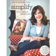 Simplify with Camille Roskelley Quilts for the Modern Home by Roskelley, Camille, 9781571209382