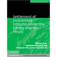 Settlement of Investment Disputes under the Energy Charter Treaty by Thomas Roe , Matthew Happold , Edited in consultation with James Dingemans QC, 9780521899383