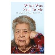 What Was Said to Me The Life of Stitumatulwut, a Cowichan Woman by Peter, Ruby; Demers, Helene; Peter, Molly, 9780772679383