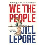 We the People A History of the U.S. Constitution by Lepore, Jill, 9781324099383