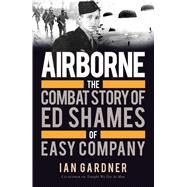 Airborne The Combat Story of Ed Shames of Easy Company by Gardner, Ian; Shames, Ed; Shames, Ed, 9781472819383