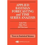 Applied Bayesian Forecasting and Time Series Analysis by Pole, Andy; West, Mike; Harrison, Jeff, 9780367449384