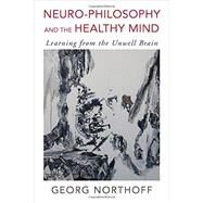 Neuro-Philosophy and the Healthy Mind Learning from the Unwell Brain by Northoff, Georg, 9780393709384