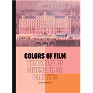 Colors of Film The Story of Cinema in 50 Palettes by Bramesco, Charles, 9780711279384