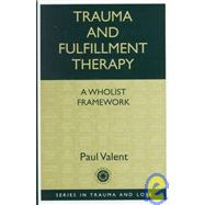 Trauma and Fulfillment Therapy: A Wholist Framework: Pathways to Fulfillment by Valent,Paul, 9780876309384