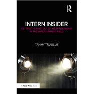 Intern Insider: Getting the Most Out of Your Internship in the Entertainment Field by Trujillo; Tammy, 9781138659384