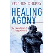 Healing Agony Re-Imagining Forgiveness by Cherry, Stephen, 9781441119384