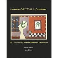 Copyright Artfully Explained The Illustrated Legal Reference for Visual Artists by Reid, Deborah; Atwood, Mary, 9798350949384