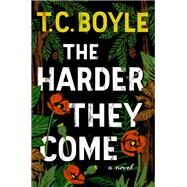 The Harder They Come by Boyle, T. Coraghessan, 9780062349385