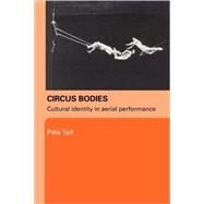 Circus Bodies: Cultural Identity in Aerial Performance by Tait; Peta, 9780415329385
