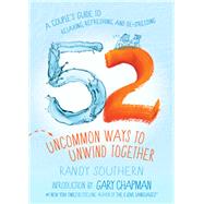 52 Uncommon Ways to Unwind Together by Southern, Randy; Chapman, Gary, 9780802419385